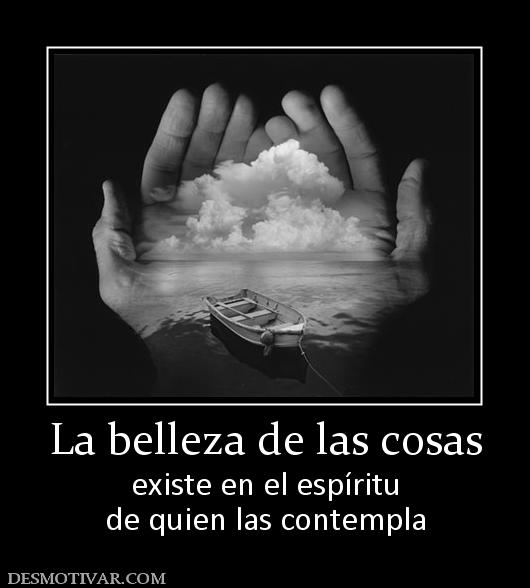 La belleza de las cosas existe en el espíritu de quien las contempla