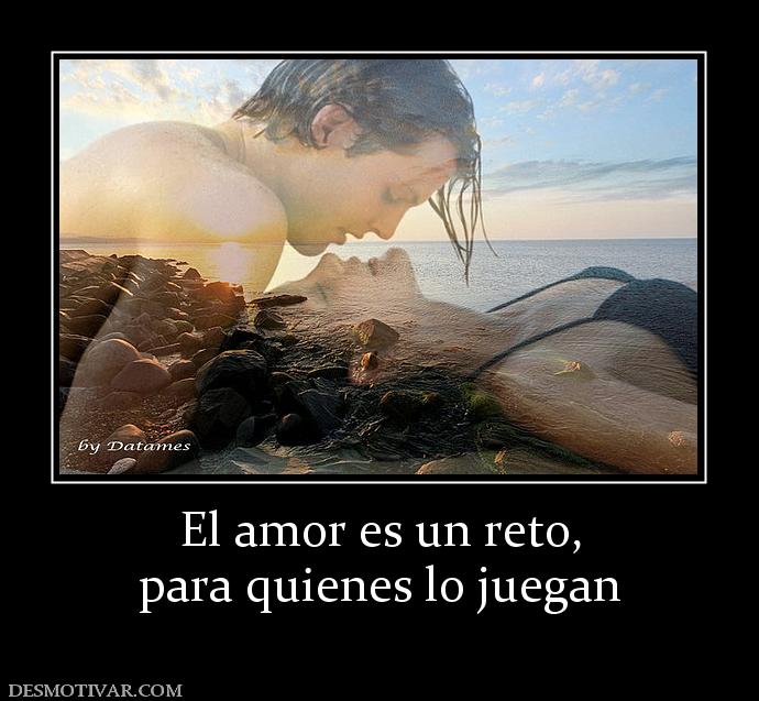 El amor es un reto, para quienes lo juegan