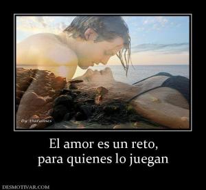 El amor es un reto, para quienes lo juegan
