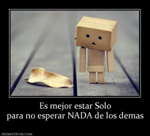 Es mejor estar Solo para no esperar NADA de los demas