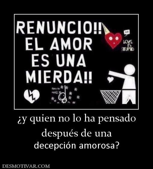 ¿y quien no lo ha pensado después de una  decepción amorosa?