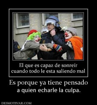 Es porque ya tiene pensado a quien echarle la culpa.