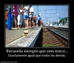 Recuerda siempre que eres único... Exactamente igual que todos los demás.
