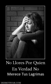 No Llores Por Quien En Verdad No  Merece Tus Lagrimas