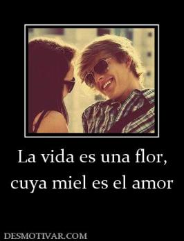 La vida es una flor, cuya miel es el amor