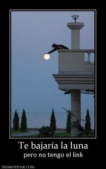 Te bajaría la luna pero no tengo el link