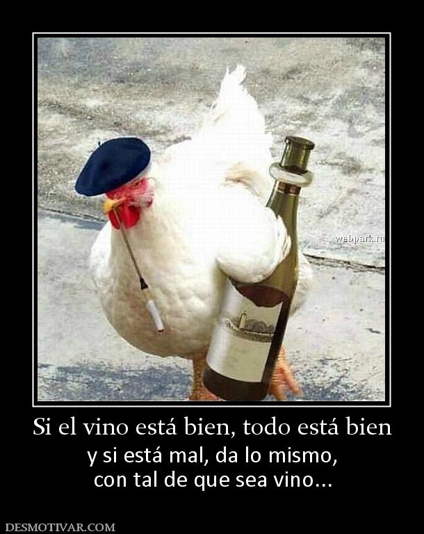 Si el vino está bien, todo está bien y si está mal, da lo mismo, con tal de que sea vino...
