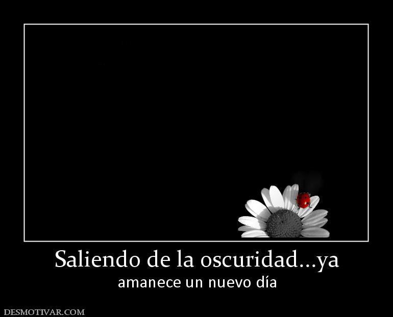 Saliendo de la oscuridad...ya amanece un nuevo día