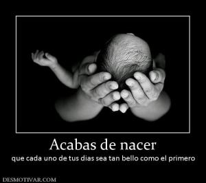 Acabas de nacer que cada uno de tus dias sea tan bello como el primero