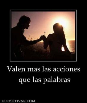 Valen mas las acciones  que las palabras