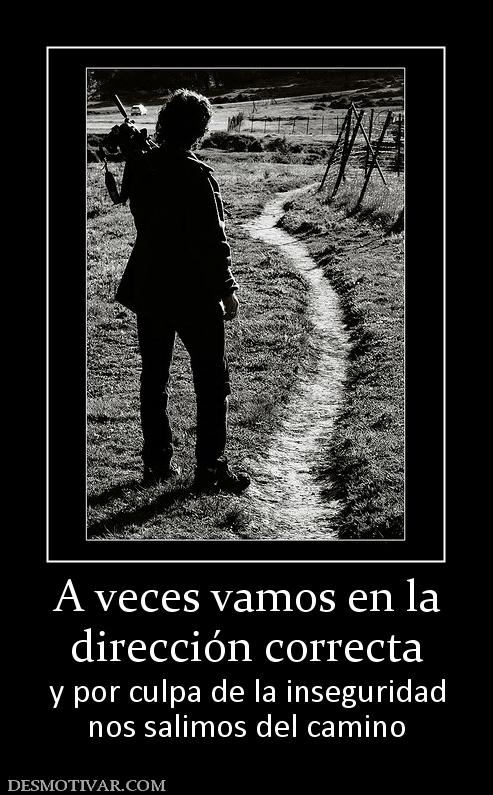 A veces vamos en la dirección correcta y por culpa de la inseguridad nos salimos del camino