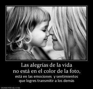 Las alegrías de la vida no está en el color de la foto, está en las emociones  y sentimientos que logres transmitir a los demás