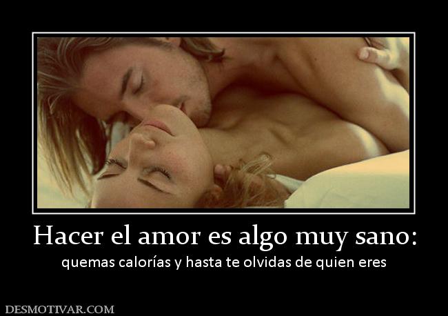 Hacer el amor es algo muy sano: quemas calorías y hasta te olvidas de quien eres