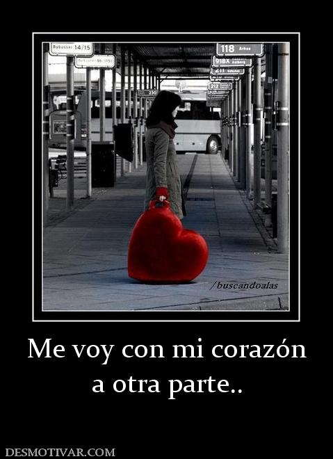 Me voy con mi corazón a otra parte..