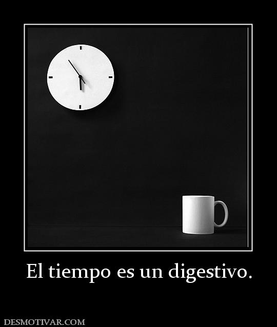 El tiempo es un digestivo.