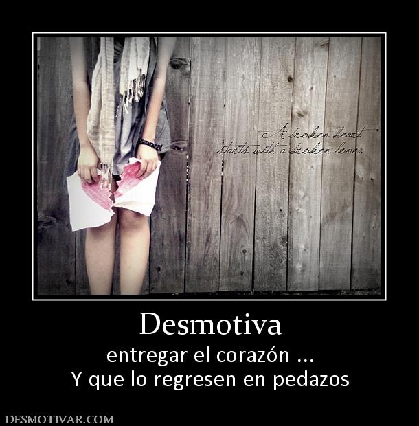 Desmotiva entregar el corazón ... Y que lo regresen en pedazos