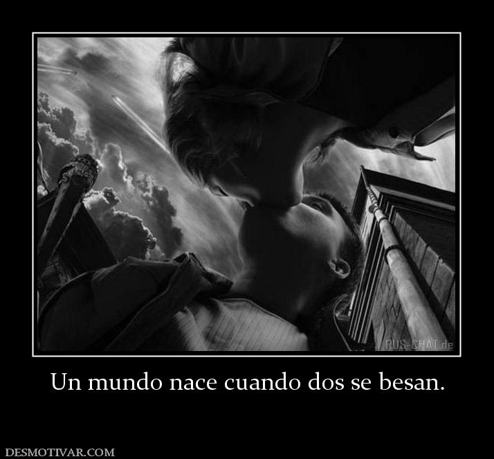 Un mundo nace cuando dos se besan.