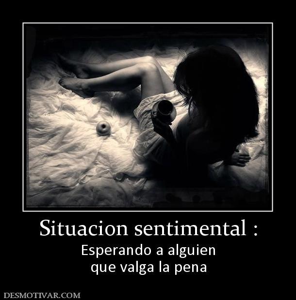 Situacion sentimental : Esperando a alguien que valga la pena