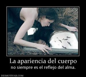 La apariencia del cuerpo no siempre es el reflejo del alma.