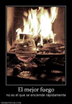 El mejor fuego no es el que se enciende rápidamente