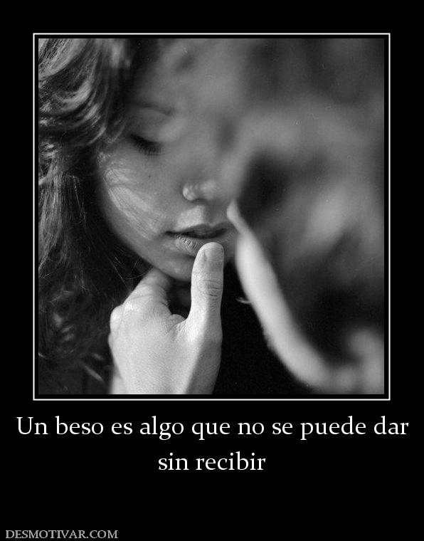 Un beso es algo que no se puede dar sin recibir