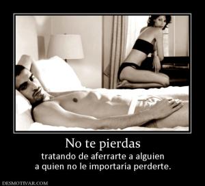 No te pierdas tratando de aferrarte a alguien a quien no le importaría perderte.