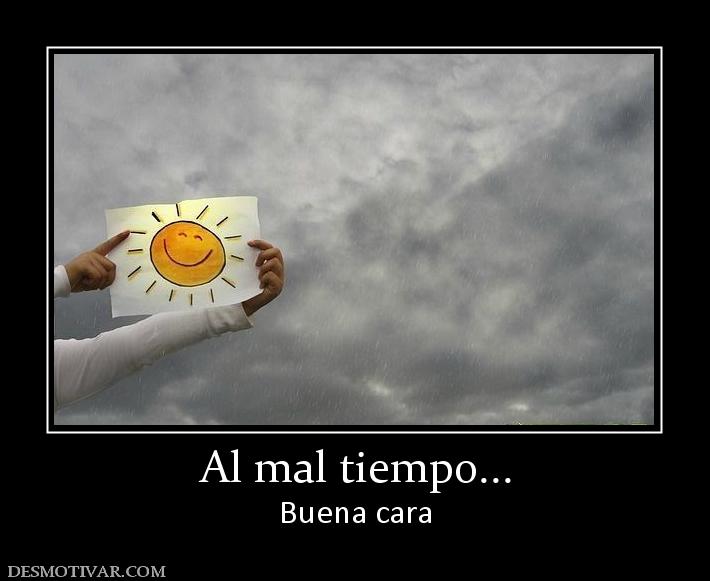 Al mal tiempo... Buena cara