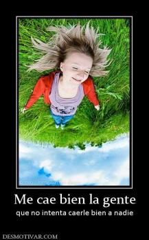 Me cae bien la gente que no intenta caerle bien a nadie