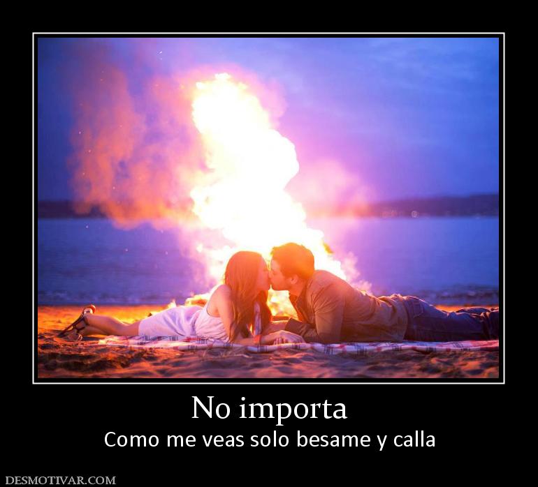 No importa Como me veas solo besame y calla