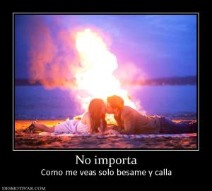 No importa Como me veas solo besame y calla