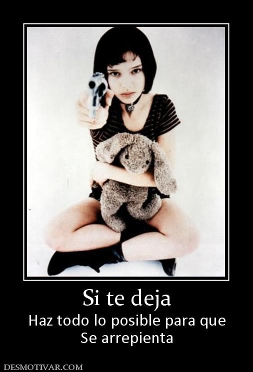 Si te deja Haz todo lo posible para que Se arrepienta