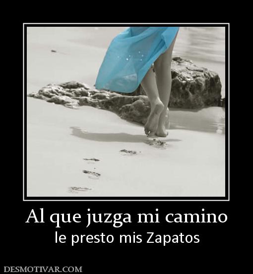 Al que juzga mi camino le presto mis Zapatos