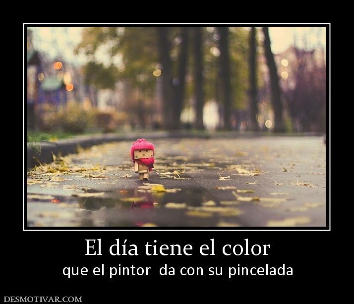 El día tiene el color que el pintor  da con su pincelada