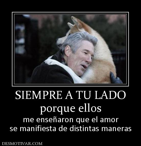 SIEMPRE A TU LADO porque ellos  me enseñaron que el amor se manifiesta de distintas maneras