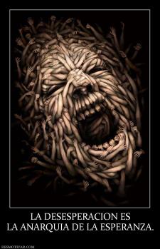 LA DESESPERACION ES LA ANARQUIA DE LA ESPERANZA.