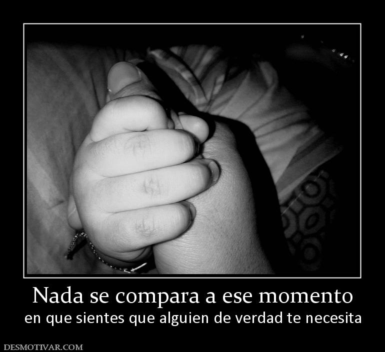 Nada se compara a ese momento en que sientes que alguien de verdad te necesita