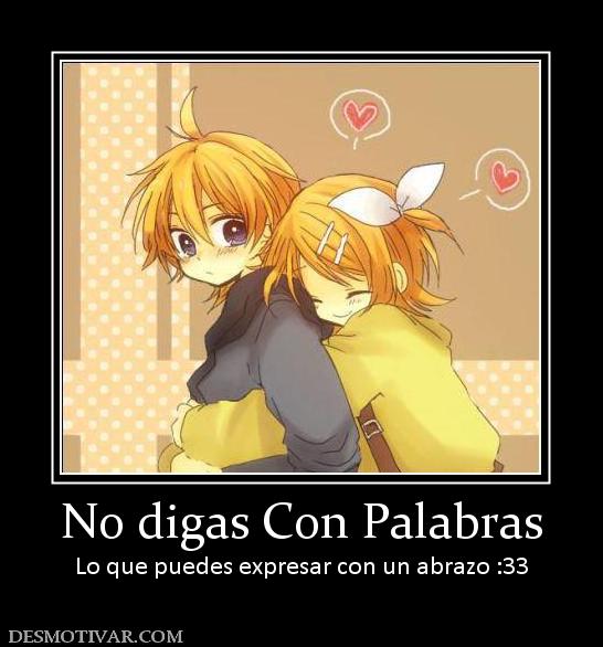 No digas Con Palabras Lo que puedes expresar con un abrazo :33