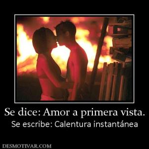 Se dice: Amor a primera vista. Se escribe: Calentura instantánea