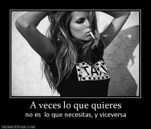 A veces lo que quieres no es  lo que necesitas, y viceversa