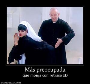 Más preocupada que monja con retraso xD