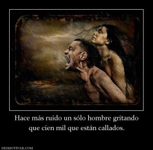 Hace más ruido un sólo hombre gritando que cien mil que están callados.
