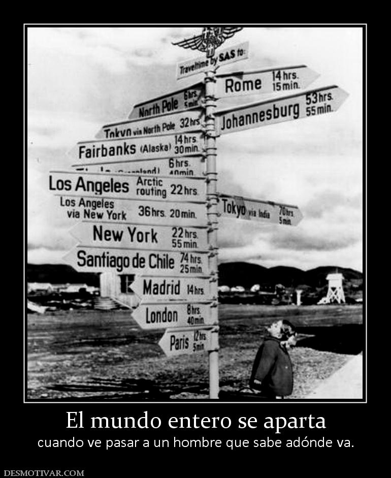 El mundo entero se aparta cuando ve pasar a un hombre que sabe adónde va.