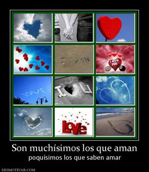 Son muchísimos los que aman poquísimos los que saben amar