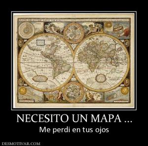 NECESITO UN MAPA ... Me perdi en tus ojos