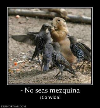 - No seas mezquina ¡Convida!