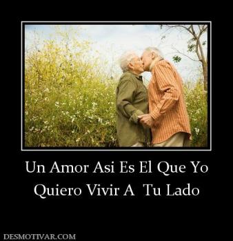Un Amor Asi Es El Que Yo Quiero Vivir A  Tu Lado