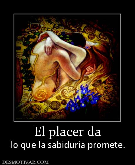 El placer da lo que la sabiduria promete.
