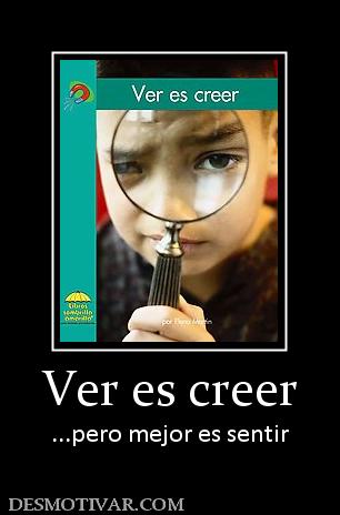 Ver es creer ...pero mejor es sentir