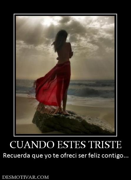 CUANDO ESTES TRISTE Recuerda que yo te ofreci ser feliz contigo...