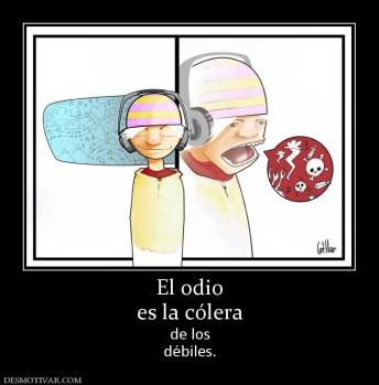 El odio es la cólera de los débiles.